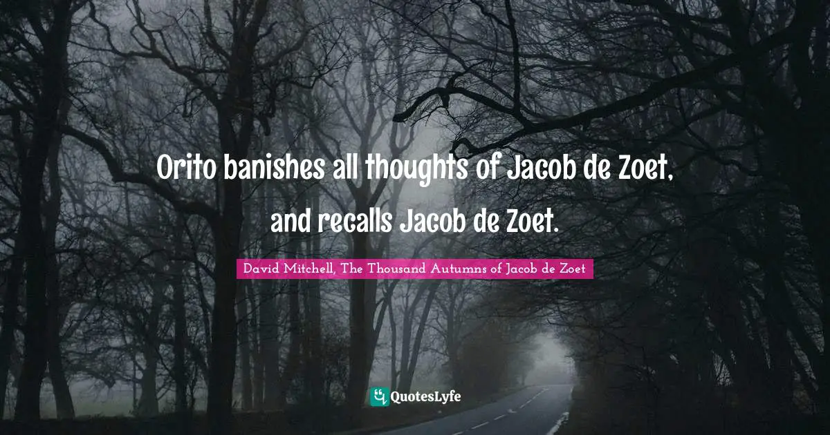 Orito banishes all thoughts of Jacob de Zoet, and recalls Jacob de Zoet.