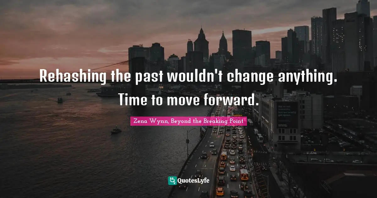 The Past Cannot Be Altered Quotes: "Rehashing the past wouldn't change anything. Time to move forward."