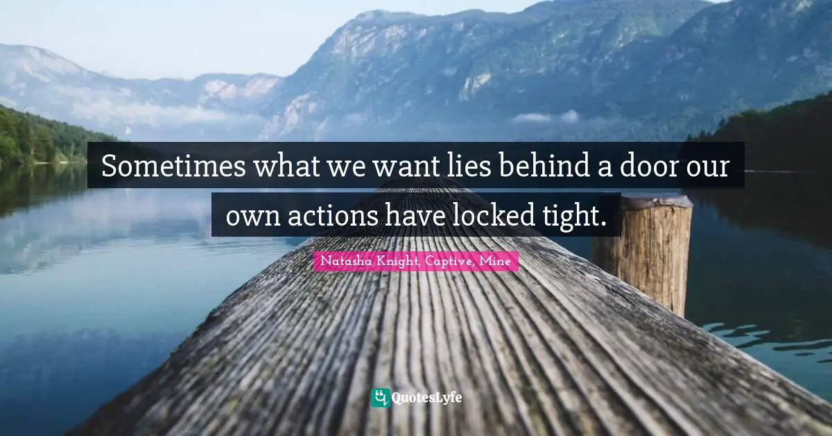 Sometimes what we want lies behind a door our own actions have locked tight.