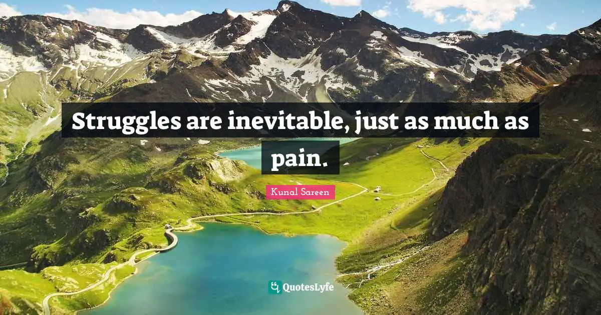 Struggles are inevitable, just as much as pain.