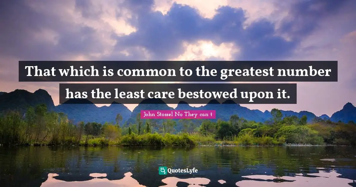 That which is common to the greatest number has the least care bestowed upon it.
