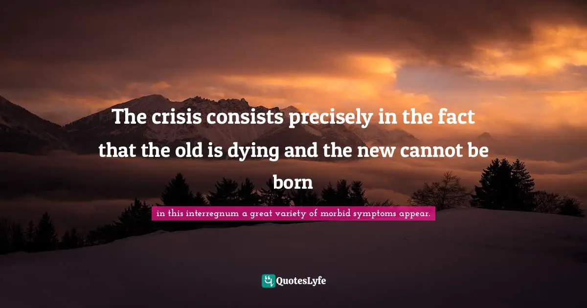 Prison Quotes: "The crisis consists precisely in the fact that the old is dying and the new cannot be born"
