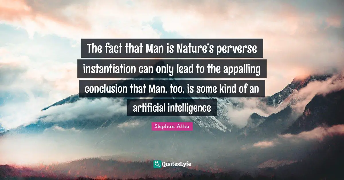 Darwin Quotes: "The fact that Man is Nature’s perverse instantiation can only lead to the appalling conclusion that Man, too, is some kind of an artificial intelligence"
