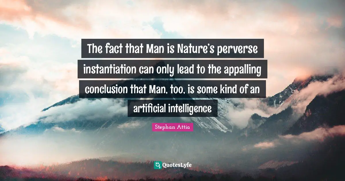 The fact that Man is perverse instantiation can only lead t... Quote Stephan Attia - QuotesLyfe