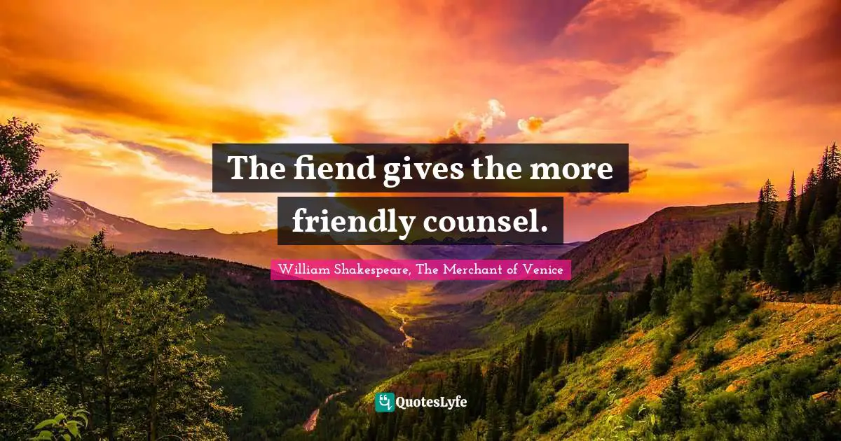 William Shakespeare, The Merchant Of Venice Quotes: "The fiend gives the more friendly counsel."