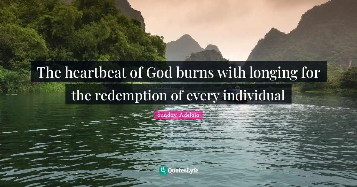 The heartbeat of God burns with longing for the redemption of every individual