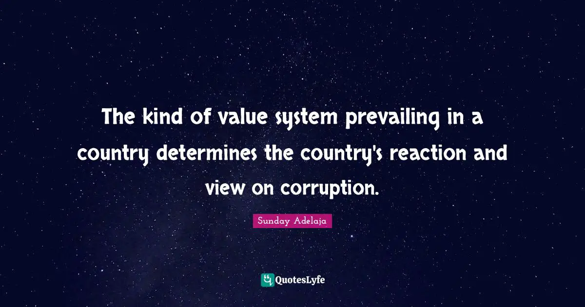 The kind of value system prevailing in a country determines the country's reaction and view on corruption.