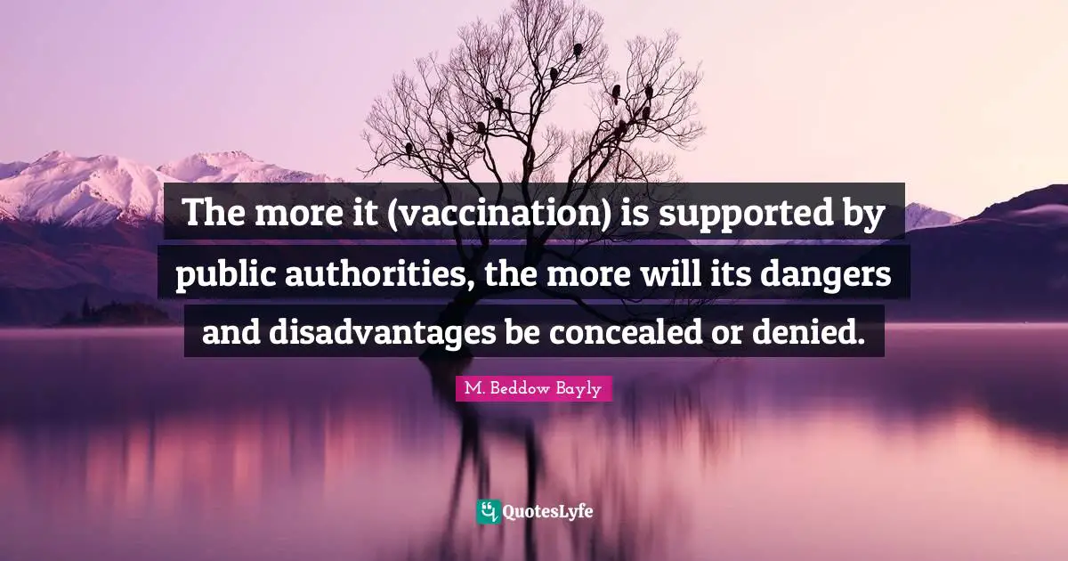Vaccine Quotes: "The more it (vaccination) is supported by public authorities, the more will its dangers and disadvantages be concealed or denied."