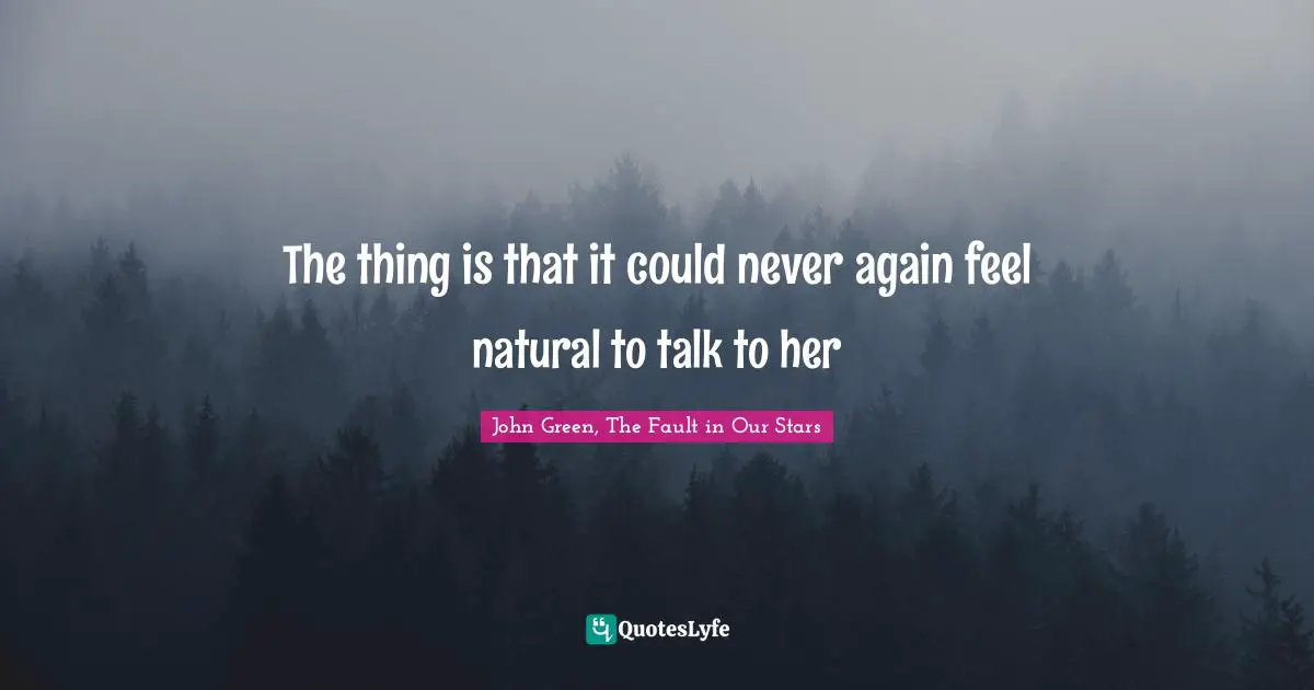 Growing Apart Quotes: "The thing is that it could never again feel natural to talk to her"