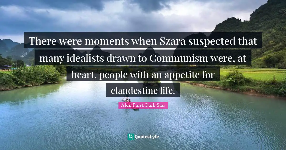 There were moments when Szara suspected that many idealists drawn to Communism were, at heart, people with an appetite for clandestine life.