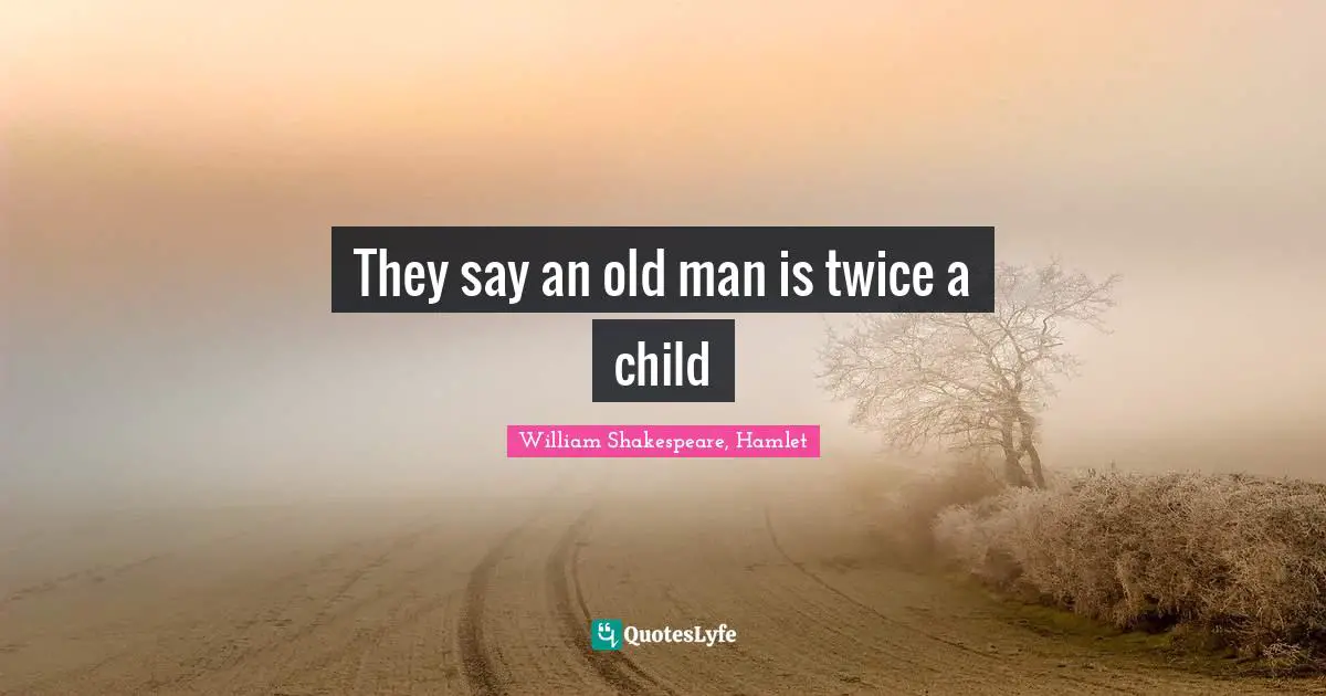 William Shakespeare, Hamlet Quotes: They say an old man is twice a child