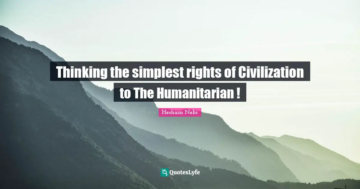 Thinking the simplest rights of Civilization to The Humanitarian !