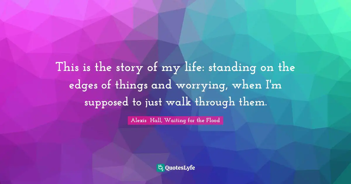 This is the story of my life: standing on the edges of things and worrying, when I'm supposed to just walk through them.