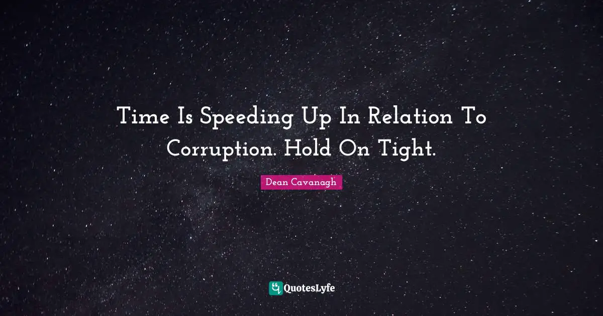 Time Is Speeding Up In Relation To Corruption. Hold On Tight.