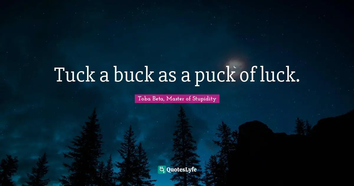 Tuck a buck as a puck of luck.