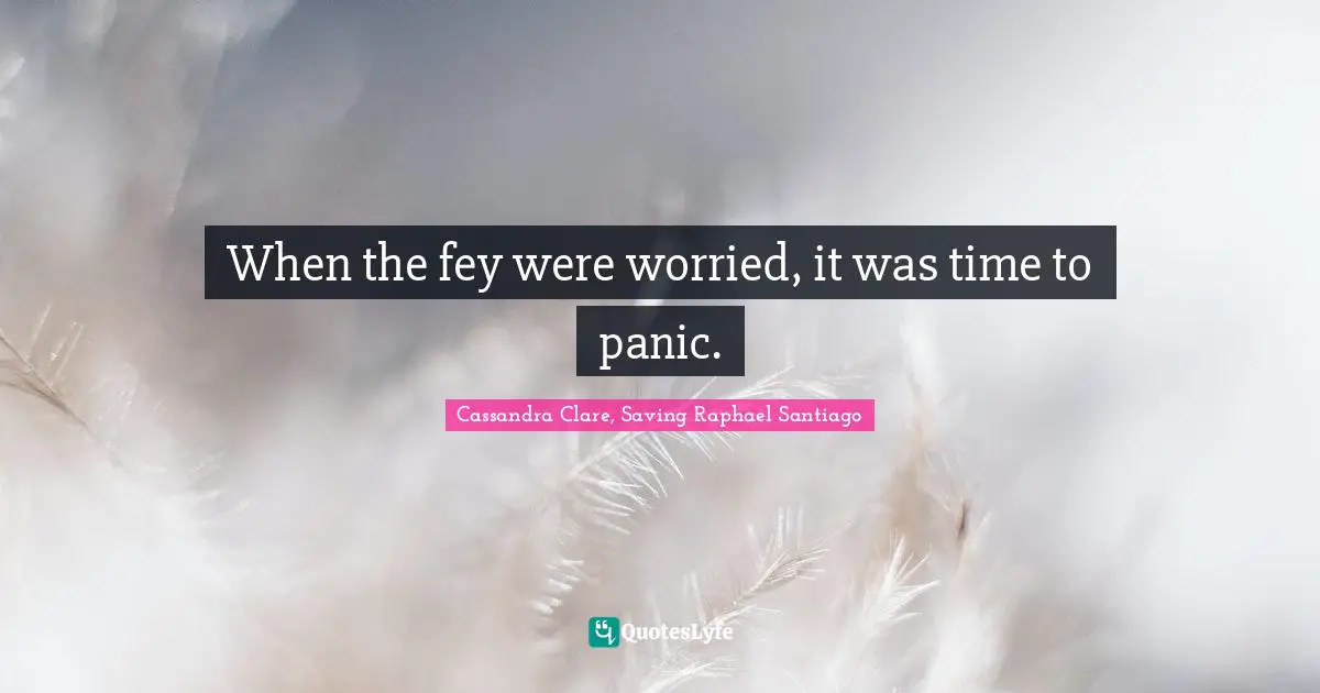 When the fey were worried, it was time to panic.