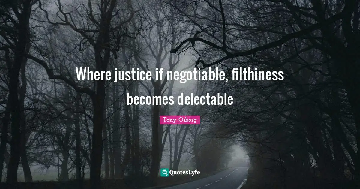 Where justice if negotiable, filthiness becomes delectable