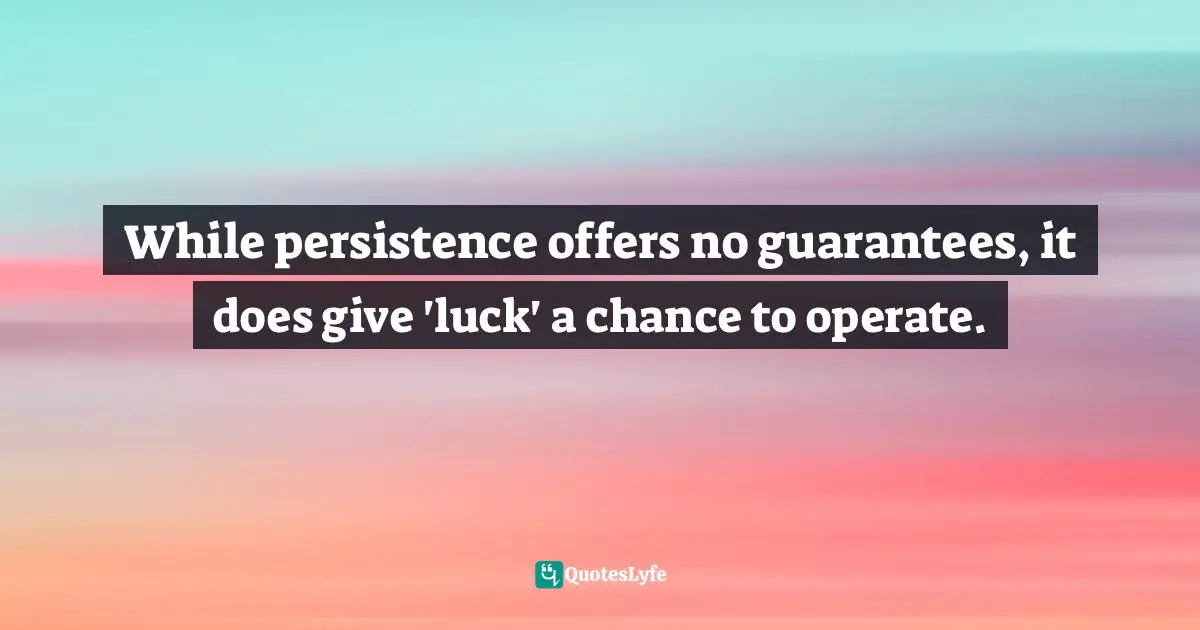 Tolkien Quotes: "While persistence offers no guarantees, it does give 'luck' a chance to operate."