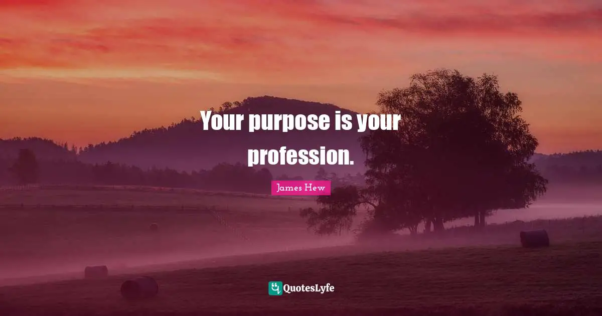 Your purpose is your profession.
