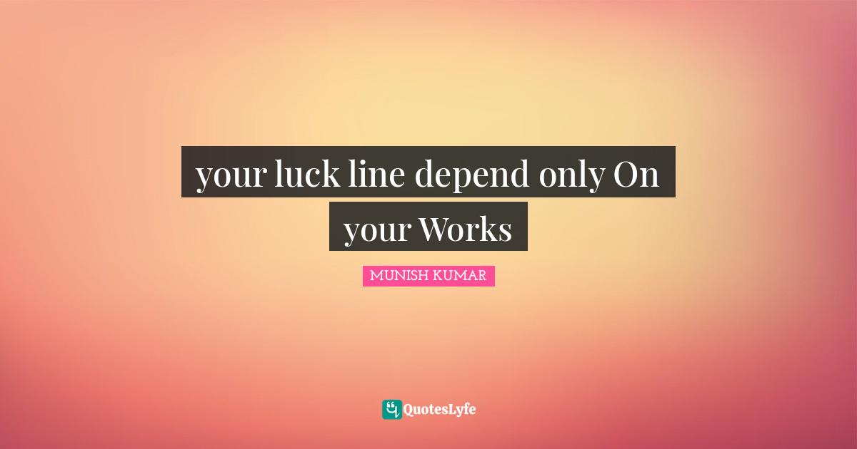 your luck line depend only On your Works
