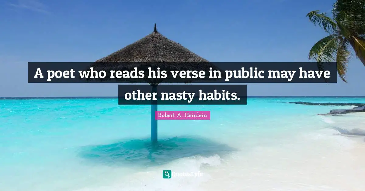 A poet who reads his verse in public may have other nasty habits.