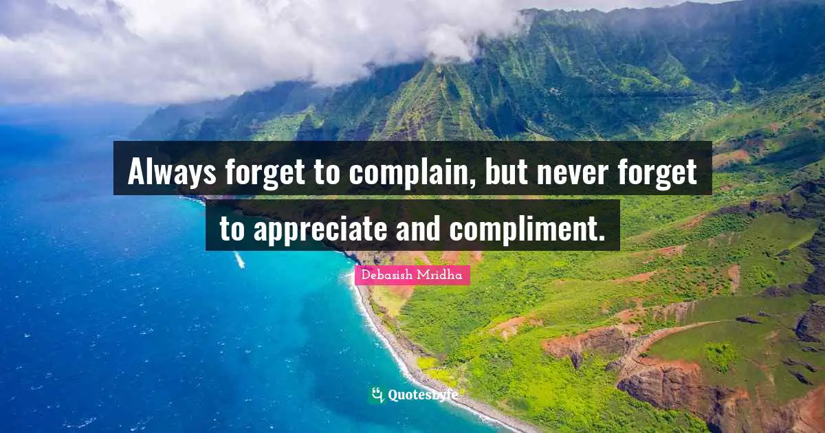 Debasish Mridha Quotes: Always forget to complain, but never forget to appreciate and compliment.