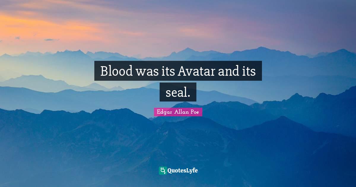 Blood was its Avatar and its seal.