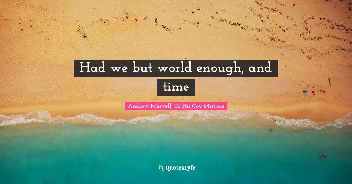 Had we but world enough, and time