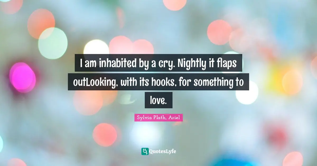 I am inhabited by a cry. Nightly it flaps outLooking, with its hooks, for something to love.