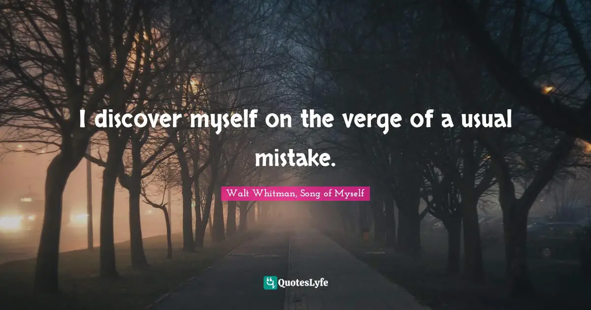 Walt Whitman, Song of Myself Quotes: I discover myself on the verge of a usual mistake.