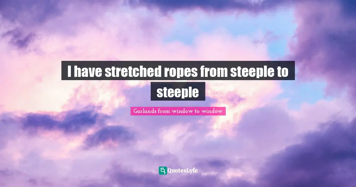 I have stretched ropes from steeple to steeple