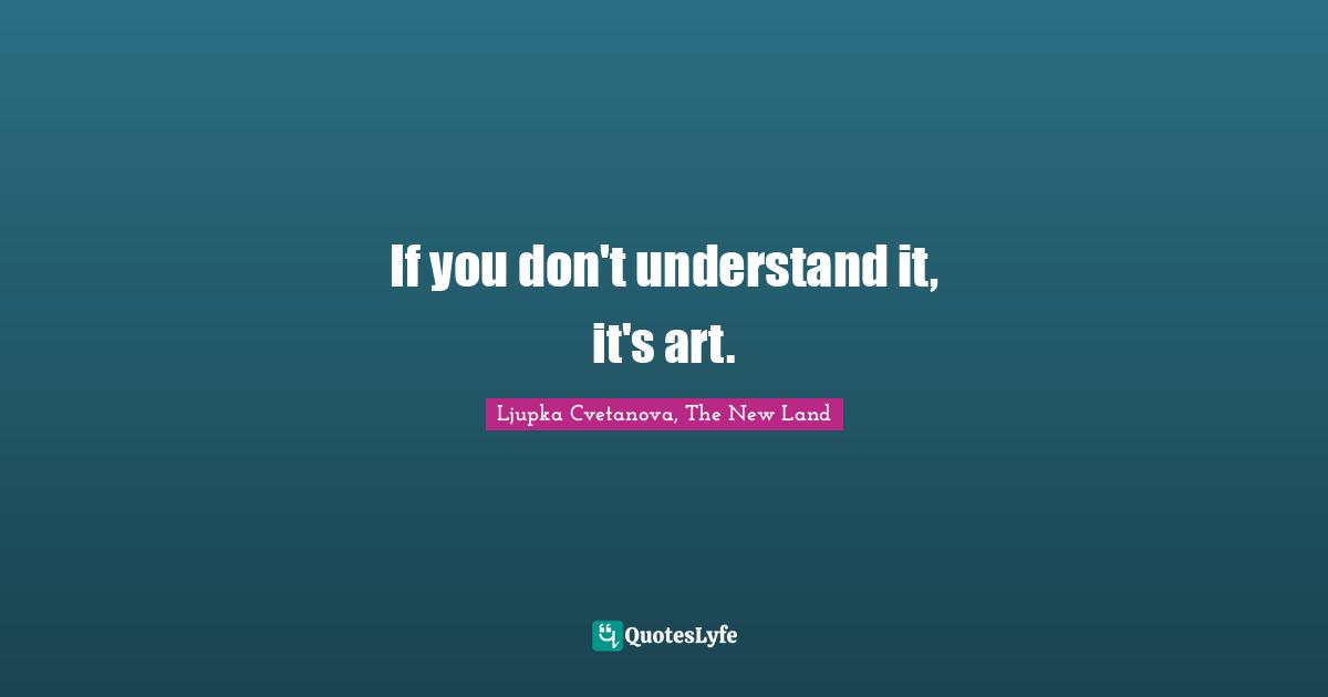 If you don't understand it, it's art.