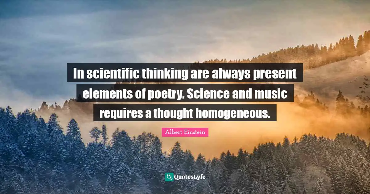 In scientific thinking are always present elements of poetry. Science and music requires a thought homogeneous.
