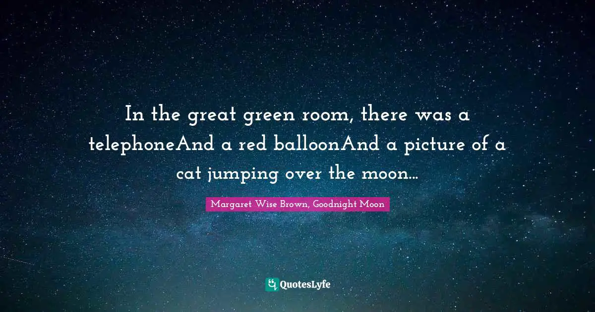 In the great green room, there was a telephoneAnd a red balloonAnd a picture of a cat jumping over the moon...