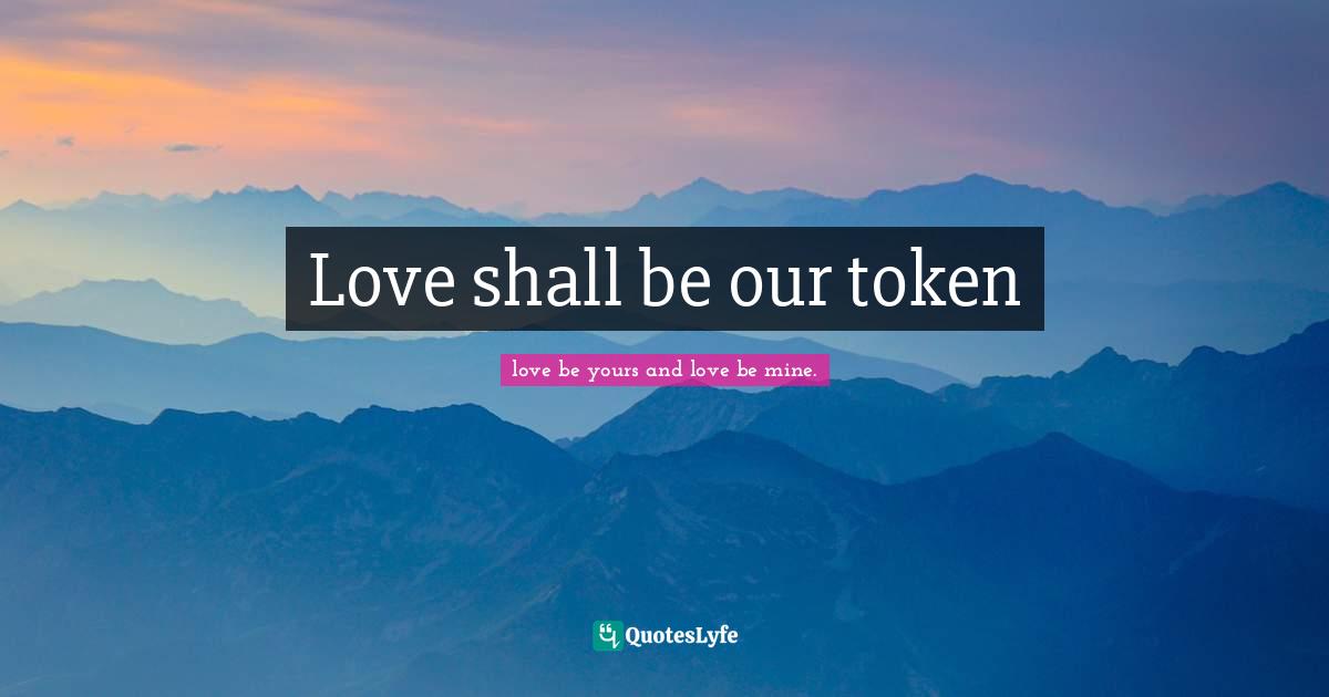Love shall be our token