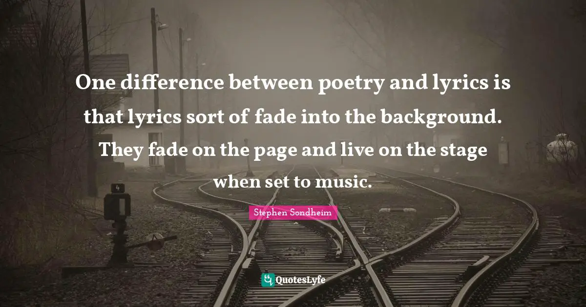 One difference between poetry and lyrics is that lyrics sort of fade into the background. They fade on the page and live on the stage when set to music.