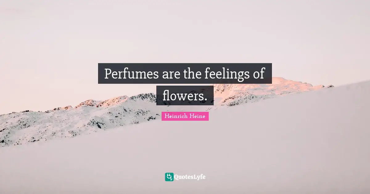 Heinrich Heine Quotes: "Perfumes are the feelings of flowers."