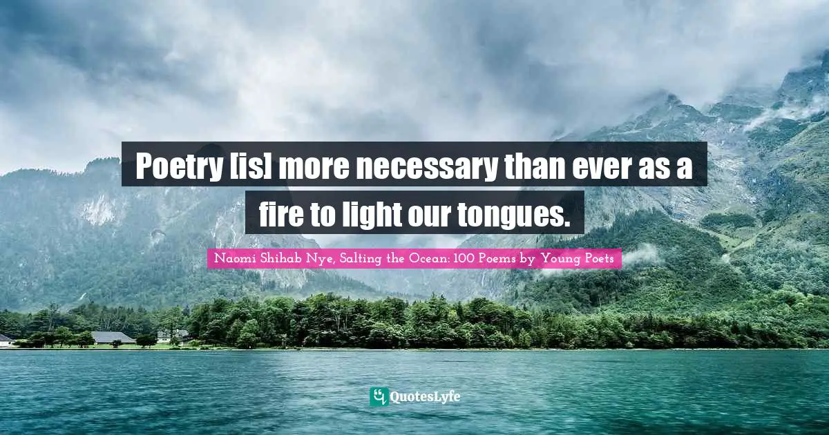 Poetry [is] more necessary than ever as a fire to light our tongues.