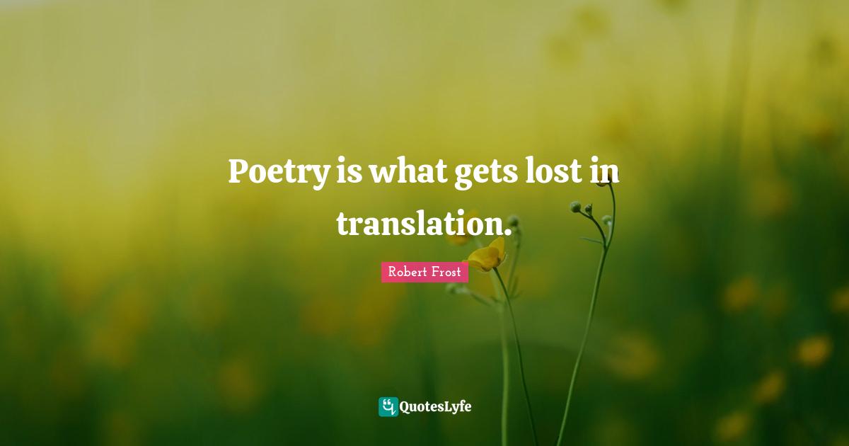 Poetry is what gets lost in translation.