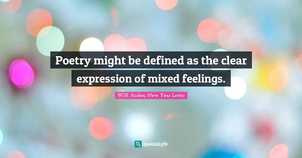 Poetry might be defined as the clear expression of mixed feelings.