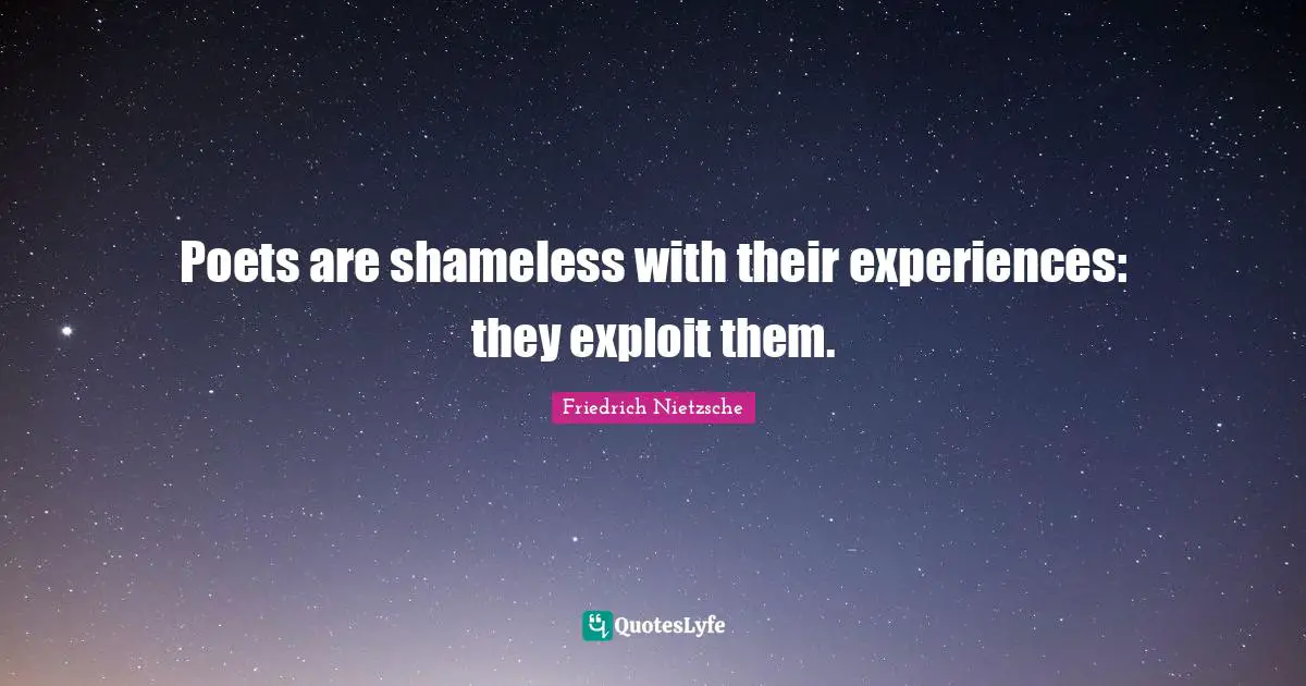 Exploitation Quotes: "Poets are shameless with their experiences: they exploit them."