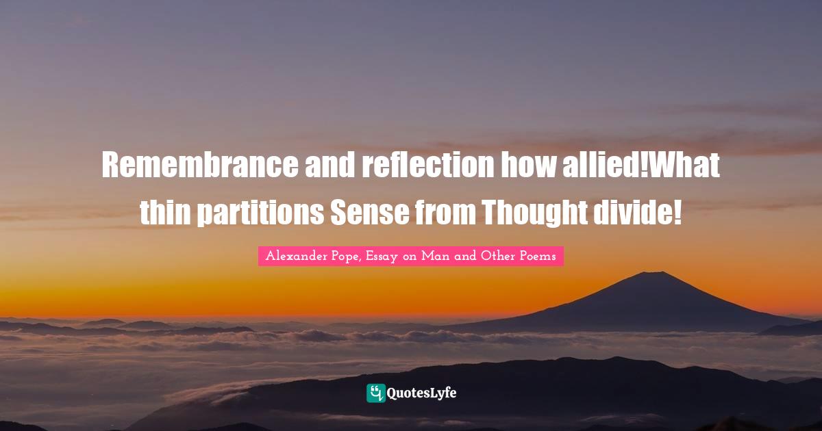 Remembrance and reflection how allied!What thin partitions Sense from Thought divide!