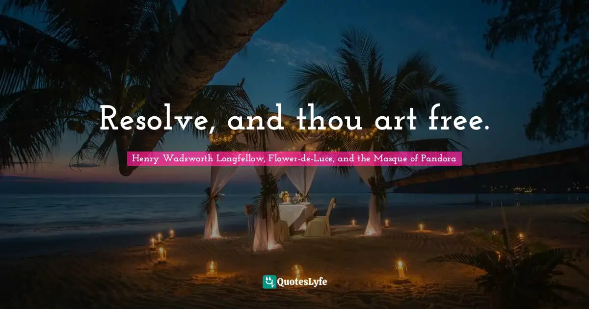 Resolve, and thou art free.