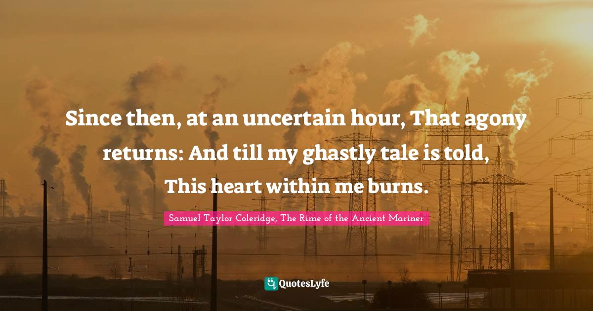 Rime Of The Ancient Mariner Quotes Since Then, At An Uncertain Hour, That Agony Returns: And Till My Ghas...  Quote By Samuel Taylor Coleridge, The Rime Of The Ancient Mariner -  Quoteslyfe