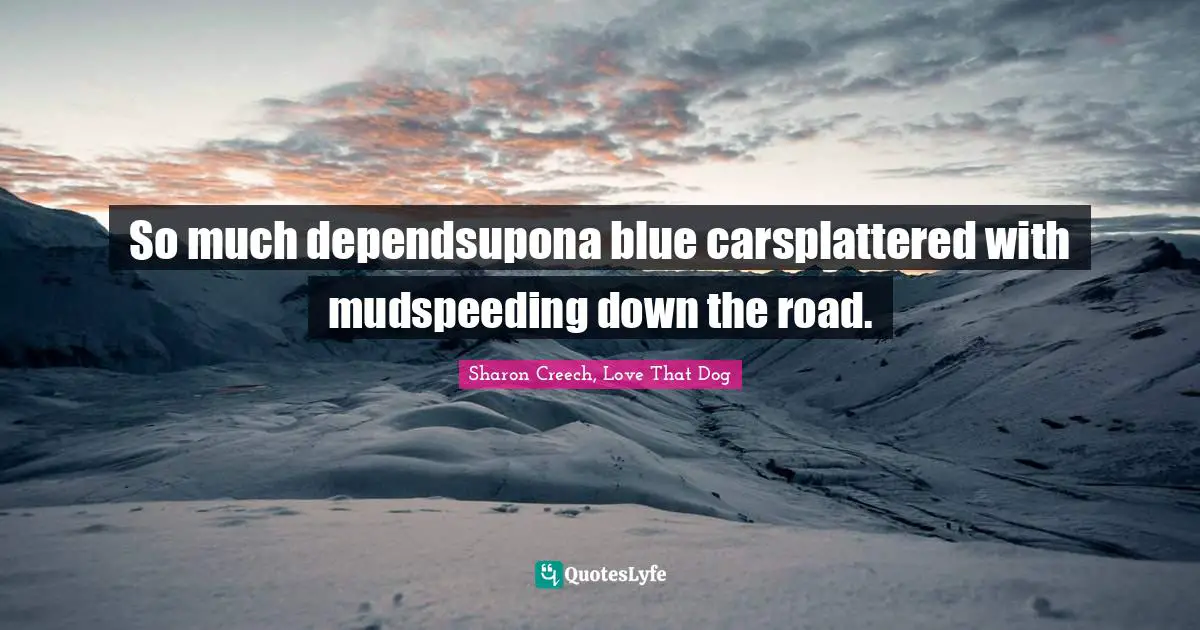 So much dependsupona blue carsplattered with mudspeeding down the road.