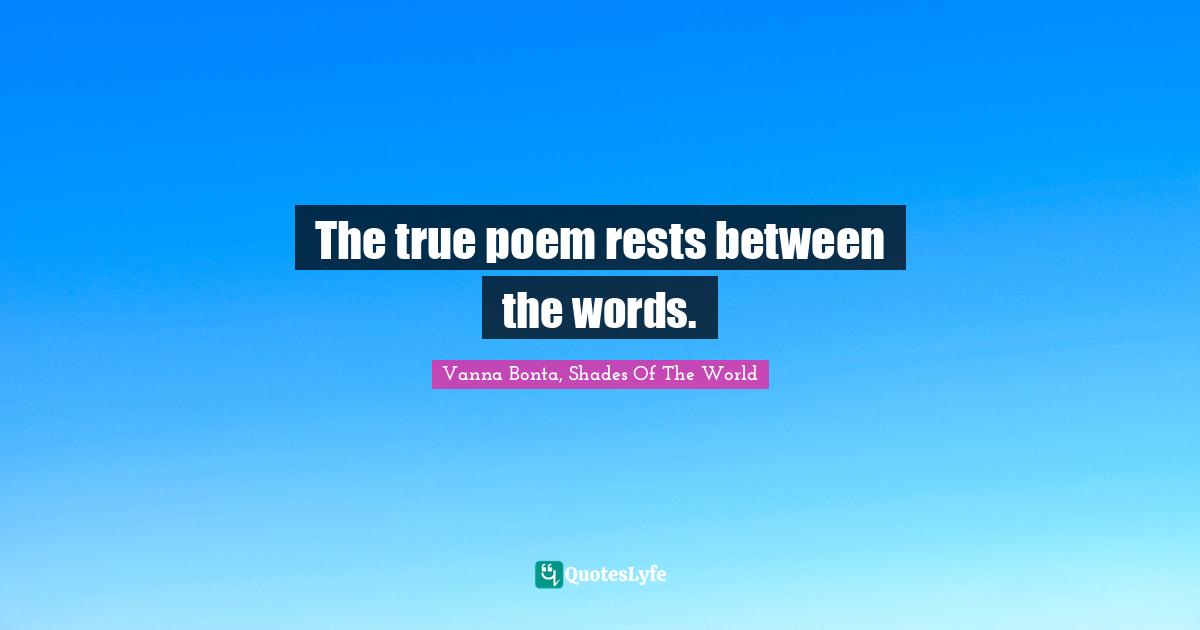 Poem Quotes: "The true poem rests between the words."