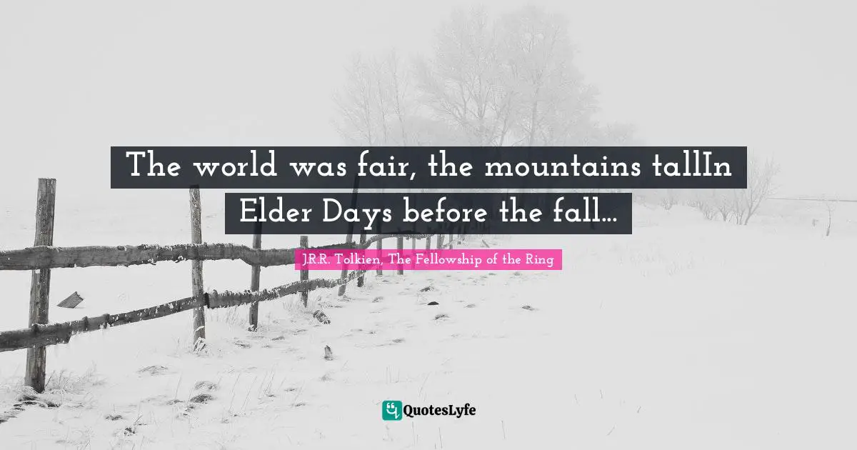 The world was fair, the mountains tallIn Elder Days before the fall...