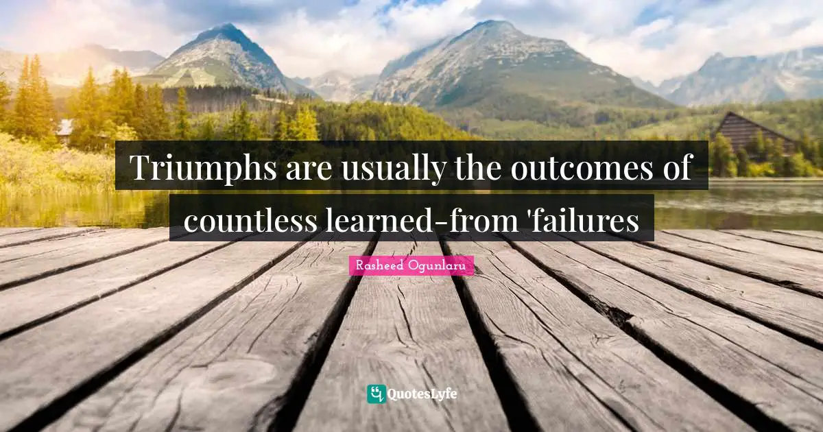 Rasheed Ogunlaru Quotes: Triumphs are usually the outcomes of countless learned-from 'failures