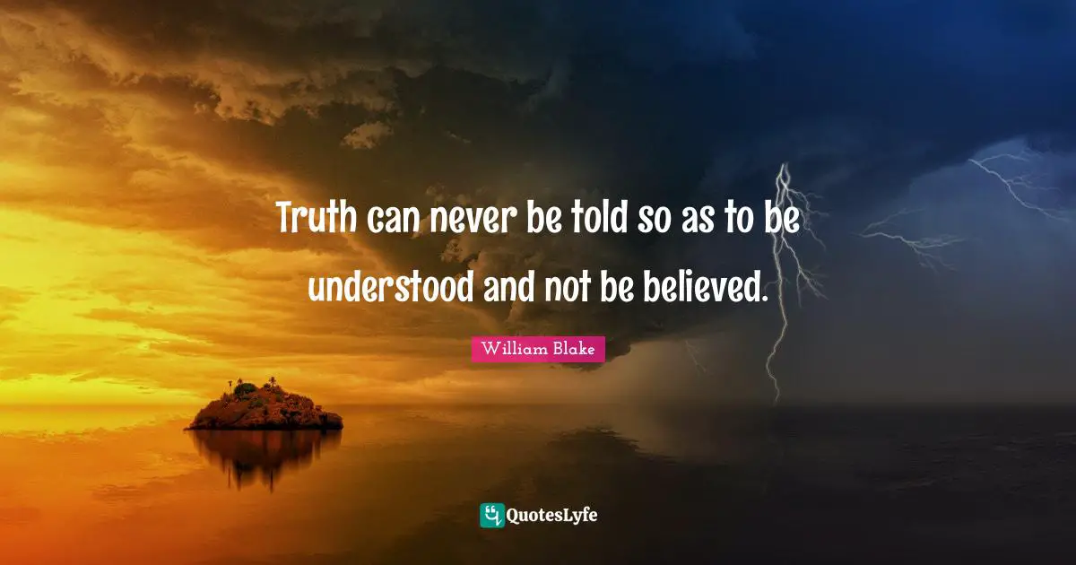 Truth can never be told so as to be understood and not be believed.