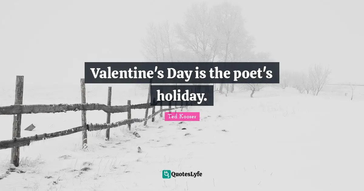 Valentine's Day is the poet's holiday.
